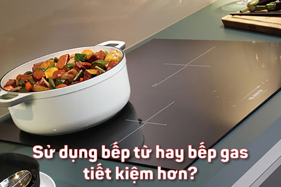 Thiết Bị Smarthome - Dùng bếp điện từ hay bếp gas thì tiết kiệm hơn?